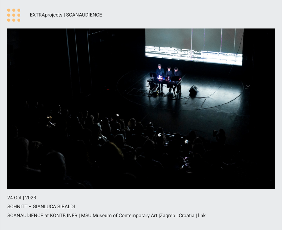 EXTRAprojects | SCANAUDIENCE 24 Oct | 2023 SCHNITT + GIANLUCA SIBALDI SCANAUDIENCE at KONTEJNER | MSU Museum of Contemporary Art |Zagreb | Croatia | link