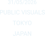 31/05/2026 PUBLIC VISUALS TOKYO JAPAN